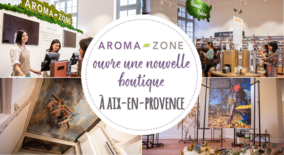 Retrouvez notre Nouvelle Boutique à AixEnProvence  AromaZone