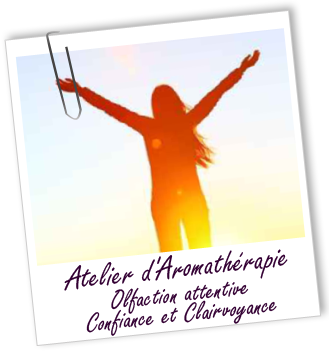 ATELIER OLFACTION ATTENTIVE - Confiance et Clairvoyance ATELIER OLFACTION ATTENTIVE - Confiance et Clairvoyance
