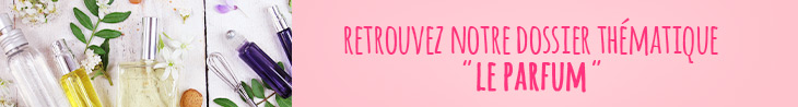 Découvrez notre dossier "Le Parfum"